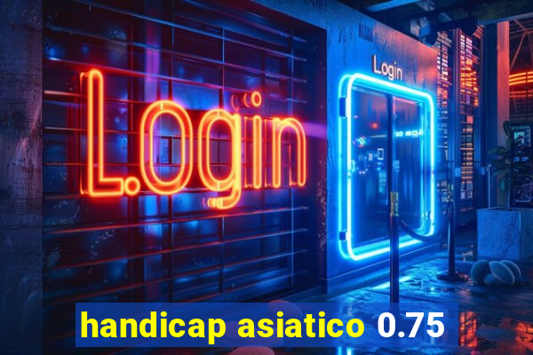 handicap asiatico 0.75